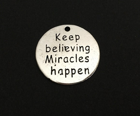 Keep believing miracles happen Charm