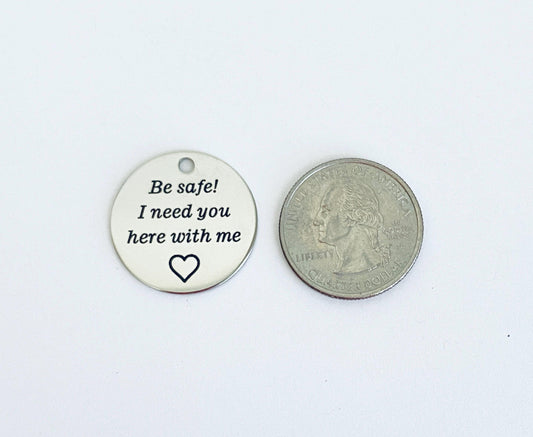 Be Safe! I need you here with me Charm